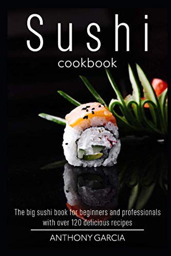Sushi cookbook: The big sushi book for beginners and professionals with over 120 delicious recipes