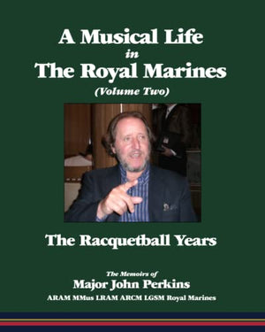 A Musical Life in The Royal Marines (Volume Two): The Racquetball Years