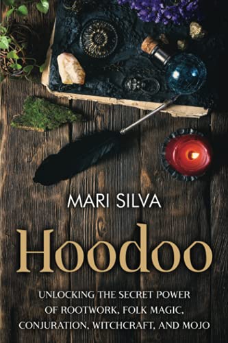 Hoodoo: Unlocking the Secret Power of Rootwork, Folk Magic, Conjuration, Witchcraft, and Mojo (American Spirituality)