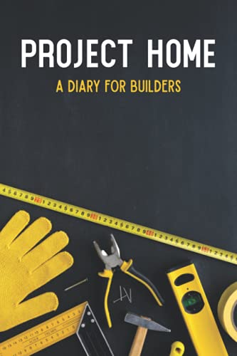 Project home a diary for builders: Construction diary for builders to document progress for their dream home - construction planning to keep track of ... home building diary - gift for home builders.