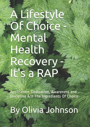 A Lifestyle Choice - Mental Health Recovery - It's a RAP: Application, Dedication, Awareness and Discipline Are The Ingredients Of Choice