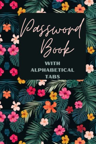 Password Book With Alphabetical Tabs: Password Book with alphabetical tabs paperback cute floral beautiful internet journal notebook diary keeper ... username password login notes for everyone