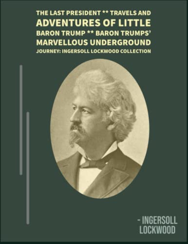 The Last President ** Travels And Adventures Of Little Baron Trump ** Baron Trumps’ Marvellous Underground Journey: INGERSOLL LOCKWOOD COLLECTION