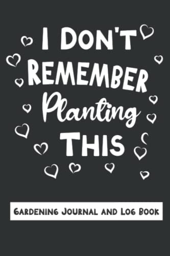 Gardening gifts for women : I Don't remember planting This Gardening Journal and Logbook: Gardening Planner Journal for gardners to take care of their ... Pages 6 x 9 Inches Gardener Planner Logbook