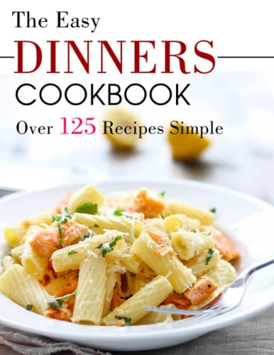 The Easy Dinners CookBook: Over 125 Recipes Simple