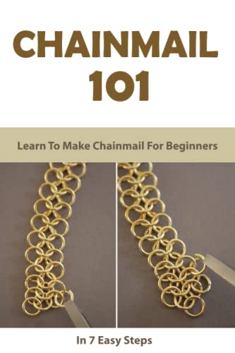 Chainmail 101: Learn To Make Chainmail For Beginners In 7 Easy Steps By ...