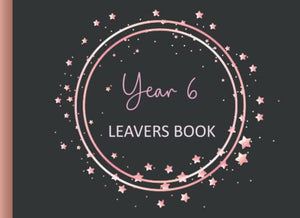 Year 6 Leavers Book: Rose Gold Cover - For Children Leaving Primary School For Messages Photo's and Well Wishes 
