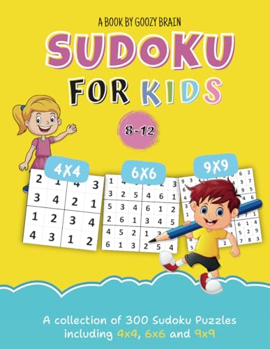 Sudoku for Kids 8-12 : 300 Sudoku Puzzles for Clever Kids and Beginners with Solutions the Best Gift for Kids and Grandkids  4x4, 6x6, 9x9 Easy to Medium Hours of Screen Less Entertainment