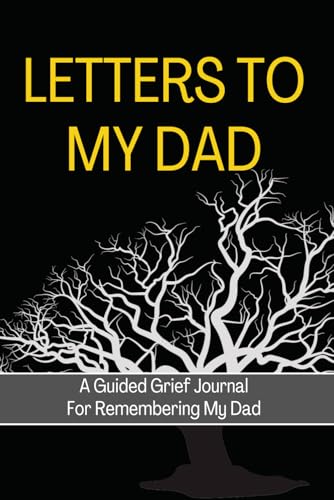 Letters To My Dad Grief Journal: Beautiful Guided Bereavement Journal For Grieving and Healing The Loss Of Father