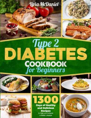 Type 2 Diabetes Cookbook for Beginners: 1300 Days of Healthy and Delicious Recipes to Help you Achieve a Better Lifestyle