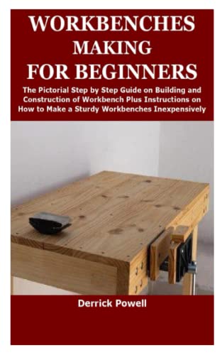 WORKBENCHES MAKING FOR BEGINNERS: The Pictorial Step by Step Guide on ...