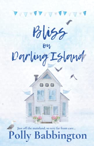 Bliss on Darling Island: A sweet, uplifting, emotional romance by the sea from Polly Babbington. (The Coastguard's House Darling Island)