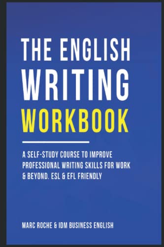 The English Writing Workbook ©: A Self-Study Course to Improve Professional Writing Skills for Work & Beyond. Professional English Style & Use: ESL & ... Speaking, Writing, and Vocabulary Books)