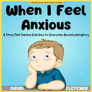 When I Feel Anxious - A Story That Teaches Kids How to Overcome Anxiety and Worry. A Children's Books about Anxiety or Worry: Picture Books about Feelings and Emotions, Ages 3-5 
