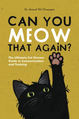 Can You Meow That Again?: The Ultimate Cat Owners' Guide To Communication and Training (The Best Pet Owner)