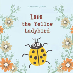 Lara the Yellow Ladybird: A Color Book About A Ladybird Lara With Special Yellow Wings, Funny Book, Picture Book For Children For 2-6 Years Old