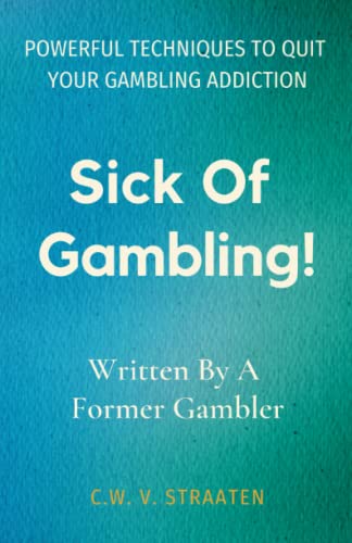Sick of Gambling! : Powerful Techniques to Quit Your Gambling Addiction and Take Back Your Life