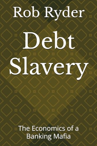 Debt Slavery: The Economics of a Banking Mafia