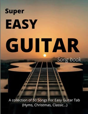 Super Easy Guitar Songbook: A collection of 50 Songs For Easy Guitar Tab (Hyms, Christmas, Classic...)