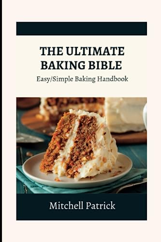 THE ULTIMATE BAKING BIBLE: Easy/Simple Baking Handbook