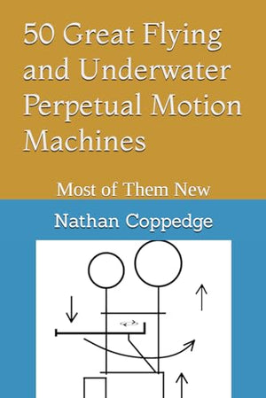 50 Great Flying and Underwater Perpetual Motion Machines
