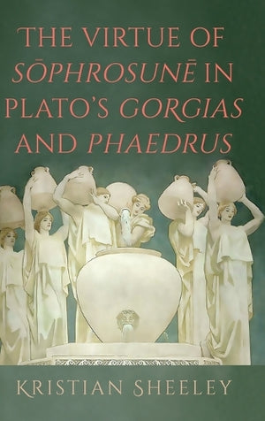 The Virtue of Sōphrosunē in Plato's Gorgias and Phaedrus