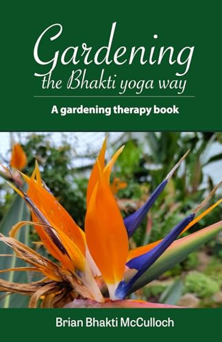 Gardening the Bhakti yoga way: A gardening therapy book