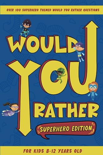 Would You Rather Superhero Edition: Over 100 Exciting, Challenging and Silly Superhero Themed Questions for Kids 8-12 Years Old.
