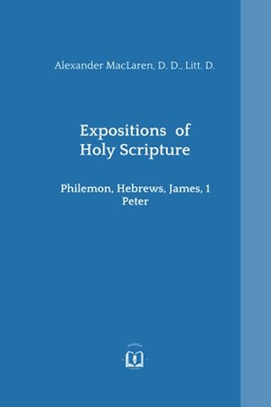 Expositions of the Holy Scripture: Philemon, Hebrews, James, 1 Peter