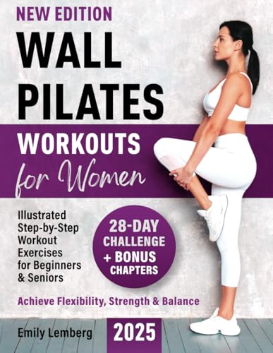 Wall Pilates Workouts for Women: 28-Day Challenge Illustrated Step-By-Step Workout Exercises for Beginners and Seniors Achieve Flexibility, Strength, and Balance