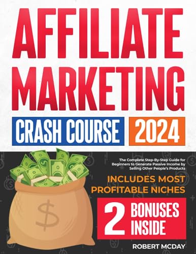 Affiliate Marketing Crash Course : The Complete Step-By-Step Guide for Beginners to Generate Passive Income by Selling Other People's Products Includes Most Profitable Niches