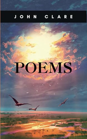Poems : Classic Poetry Collection by the 'peasant Poet,' Containing the Powerful Verse I Am