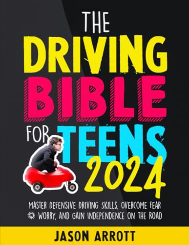 Driving Bible for Teens : Master Defensive Driving Skills, Overcome Fear and Worry, and Gain Independence on the Road