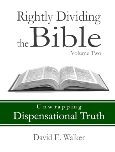 Rightly Dividing the Bible Volume Two: Unwrapping Dispensational Truth