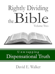 Rightly Dividing the Bible Volume Two: Unwrapping Dispensational Truth 