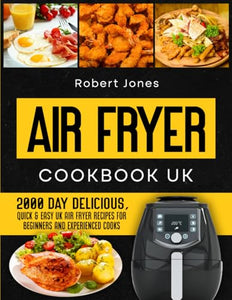 Air Fryer Cookbook UK : 2000 Day Delicious, Quick and Easy UK Air Fryer Recipes for Beginners and Experienced Cooks 