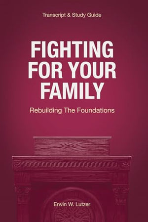 Fighting For Your Family: Rebuilding The Foundations [Sermon Transcripts & Study Guide]