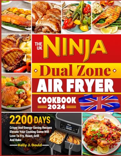 The UK Ninja Dual Zone Air Fryer Cookbook 2024: 2200 Days Crispy And ...