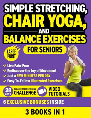 Simple Stretching, Chair Yoga, and Balance Exercises for Seniors (3 Books in 1): Live Pain-Free and Rediscover the Joy of Movement in Just a Few Minutes per Day (Workout Books)