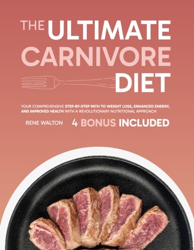 The Ultimate Carnivore Diet: Your Comprehensive Step-by-Step Path to Weight Loss, Enhanced Energy, and Improved Health with a Revolutionary Nutritional Approach