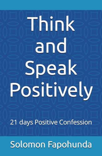 Think and Speak Positively: 21 days Positive Confession