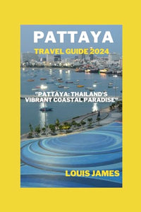 Pattaya Travel Guide 2024 : Pattaya: Thailand's Vibrant Coastal Paradise 