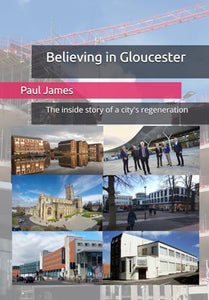 Believing in Gloucester: The inside story of a city's regeneration 
