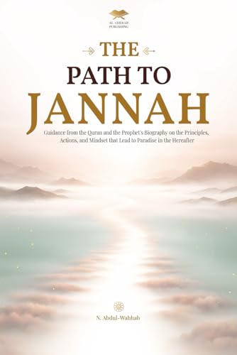 The Path to Jannah: Guidance from the Quran and the Prophet's Biography on the Principles, Actions, and Mindset that Lead to Paradise in the Hereafter (islamic books)