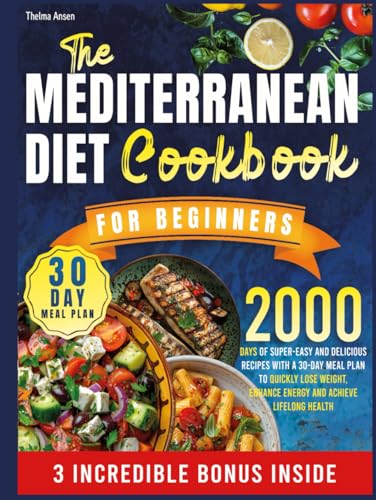 Mediterranean Diet Made Easy: 2000 Days of Super-Easy and Delicious Recipes with a 30-Day Meal Plan to Quickly Lose Weight, Enhance Energy and Achieve Lifelong Health