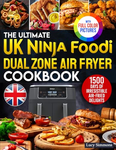 The Ultimate UK Ninja Foodi Dual Zone Air Fryer Cookbook: 1500 Days of Irresistible Air-Fried Delights Using the Metric Measurements and Local Ingredients to Excite Your Palate?Full Colour Edition