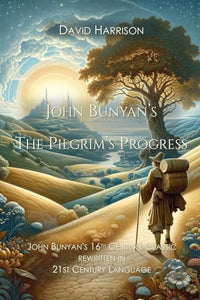 A PILGRIM'S PROGRESS IN EVERYDAY ENGLISH: John Bunyan's 16th Century Classic rewritten in 21st Century Language 