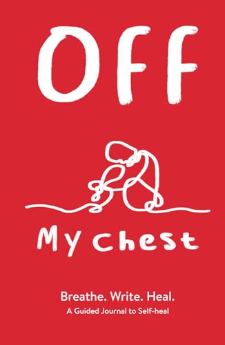 Off My Chest: Breathe. Write. Heal. A Guided Journal to Self-heal