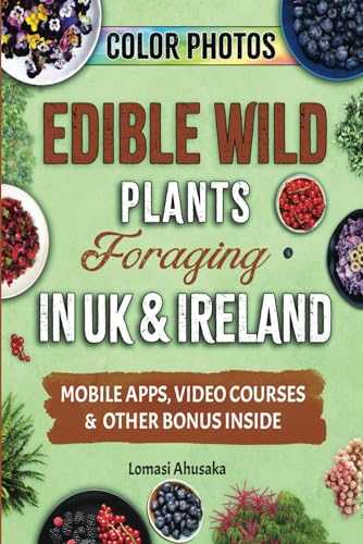 Edible Wild Plants Foraging in UK and Ireland : Learn How to Identify Safely and Harvest Nature's Green Gifts