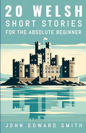 20 Welsh Short Stories For the Absolute Beginner: English and Welsh Bilingual Edition